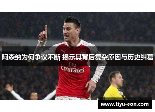 阿森纳为何争议不断 揭示其背后复杂原因与历史纠葛 阿森纳为何争议不断 揭示其背后复杂原因与历史纠葛